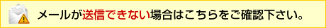 メールが送信できない場合はこちらをご確認下さい。